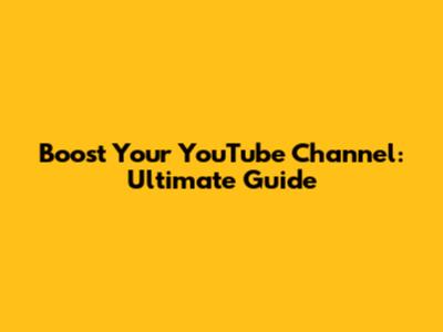 Boost Your YouTube Channel: Ultimate Guide