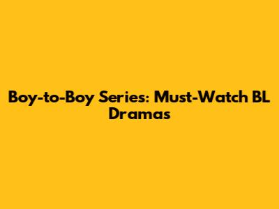 Boy-to-Boy Series: Must-Watch BL Dramas