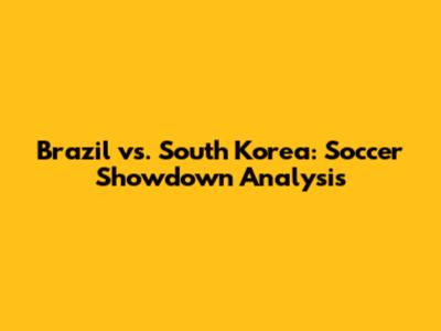 Brazil vs. South Korea: Soccer Showdown Analysis