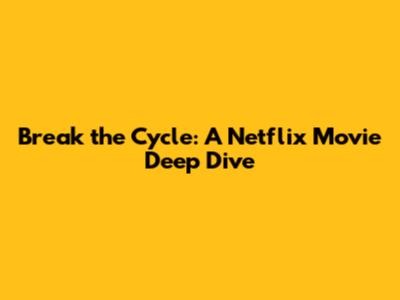 Break the Cycle: A Netflix Movie Deep Dive