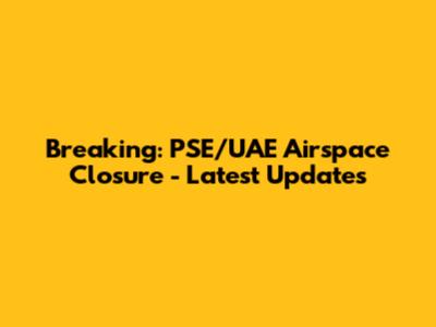Breaking: PSE/UAE Airspace Closure - Latest Updates
