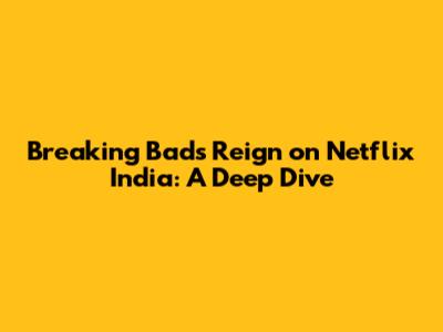 Breaking Bad's Reign on Netflix India: A Deep Dive