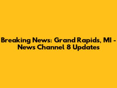 Breaking News: Grand Rapids, MI - News Channel 8 Updates