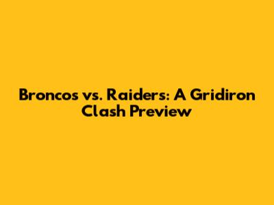 Broncos vs. Raiders: A Gridiron Clash Preview