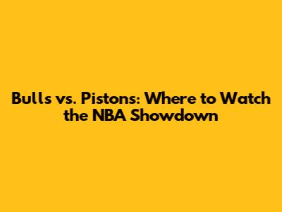 Bulls vs. Pistons: Where to Watch the NBA Showdown