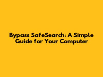 Bypass SafeSearch: A Simple Guide for Your Computer