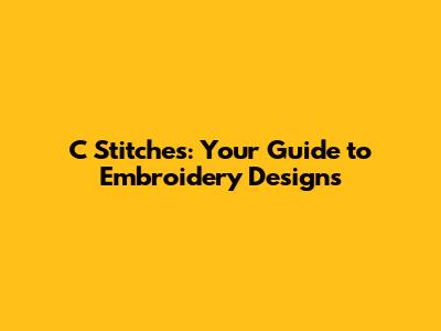 C Stitches: Your Guide to Embroidery Designs