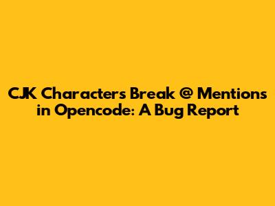 CJK Characters Break @ Mentions in Opencode: A Bug Report