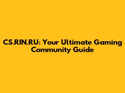CS.RIN.RU: Your Ultimate Gaming Community Guide