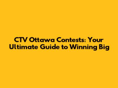 CTV Ottawa Contests: Your Ultimate Guide to Winning Big