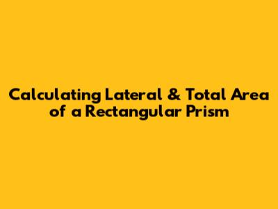 Calculating Lateral & Total Area of a Rectangular Prism