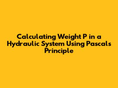 Calculating Weight P in a Hydraulic System Using Pascal's Principle