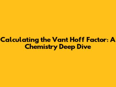 Calculating the Van't Hoff Factor: A Chemistry Deep Dive