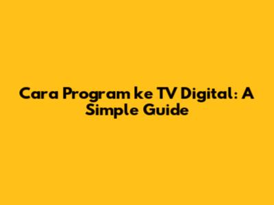 Cara Program ke TV Digital: A Simple Guide