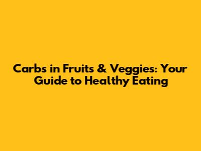 Carbs in Fruits & Veggies: Your Guide to Healthy Eating