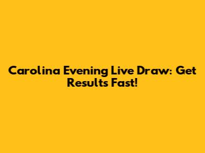 Carolina Evening Live Draw: Get Results Fast!