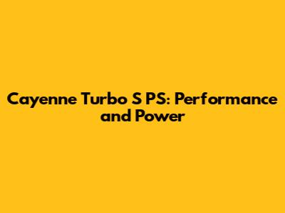 Cayenne Turbo S PS: Performance and Power