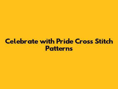 Celebrate with Pride Cross Stitch Patterns