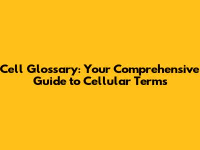 Cell Glossary: Your Comprehensive Guide to Cellular Terms