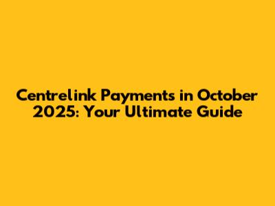 Centrelink Payments in October 2025: Your Ultimate Guide