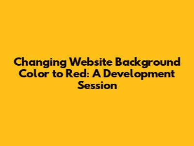Changing Website Background Color to Red: A Development Session