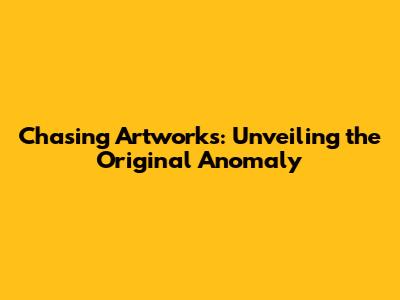 Chasing Artworks: Unveiling the Original Anomaly