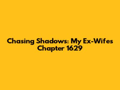 Chasing Shadows: My Ex-Wife's Chapter 1629