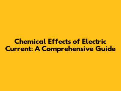 Chemical Effects of Electric Current: A Comprehensive Guide