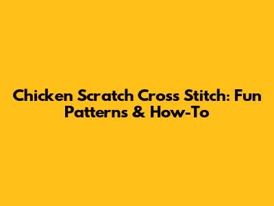 Chicken Scratch Cross Stitch: Fun Patterns & How-To