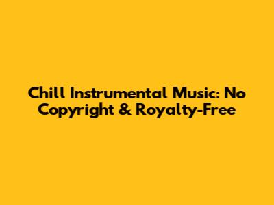Chill Instrumental Music: No Copyright & Royalty-Free