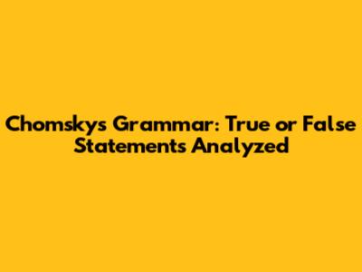 Chomsky's Grammar: True or False Statements Analyzed