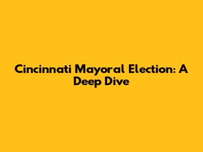 Cincinnati Mayoral Election: A Deep Dive