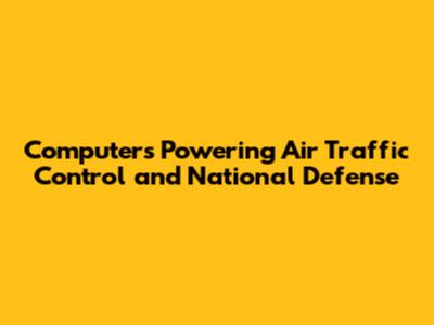 Computers Powering Air Traffic Control and National Defense