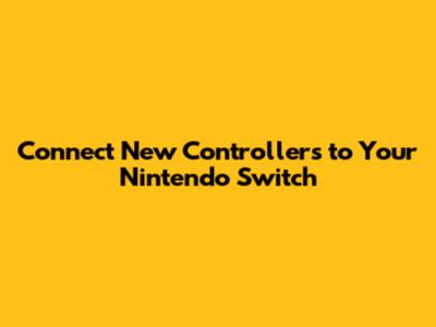 Connect New Controllers to Your Nintendo Switch