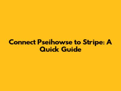 Connect Pseihowse to Stripe: A Quick Guide