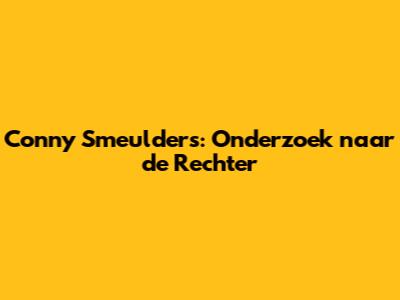 Conny Smeulders: Onderzoek naar de Rechter