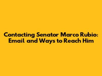 Contacting Senator Marco Rubio: Email and Ways to Reach Him