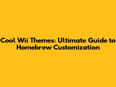 Cool Wii Themes: Ultimate Guide to Homebrew Customization