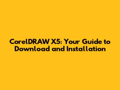 CorelDRAW X5: Your Guide to Download and Installation