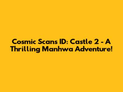 Cosmic Scans ID: Castle 2 - A Thrilling Manhwa Adventure!