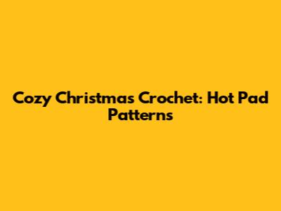Cozy Christmas Crochet: Hot Pad Patterns