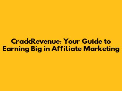 CrackRevenue: Your Guide to Earning Big in Affiliate Marketing