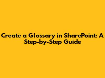 Create a Glossary in SharePoint: A Step-by-Step Guide