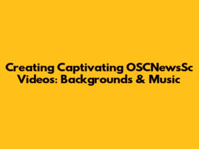 Creating Captivating OSCNewsSc Videos: Backgrounds & Music