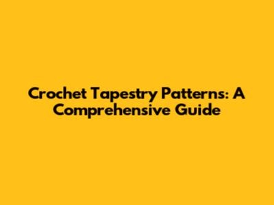 Crochet Tapestry Patterns: A Comprehensive Guide