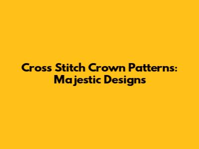 Cross Stitch Crown Patterns: Majestic Designs
