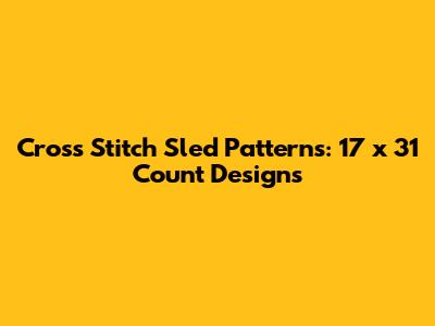 Cross Stitch Sled Patterns: 17 x 31 Count Designs