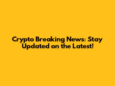 Crypto Breaking News: Stay Updated on the Latest!