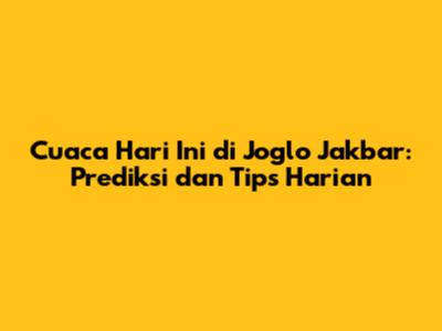 Cuaca Hari Ini di Joglo Jakbar: Prediksi dan Tips Harian