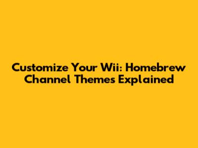 Customize Your Wii: Homebrew Channel Themes Explained
